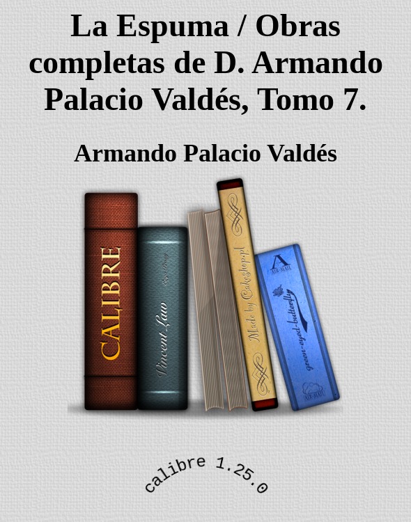 La Espuma / Obras completas de D. Armando Palacio Valdés, Tomo 7.