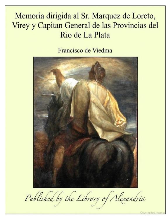 Memoria dirigida al Sr. Marquez de Loreto, Virey y Capitan General de las Provincias del Rio de La Plata