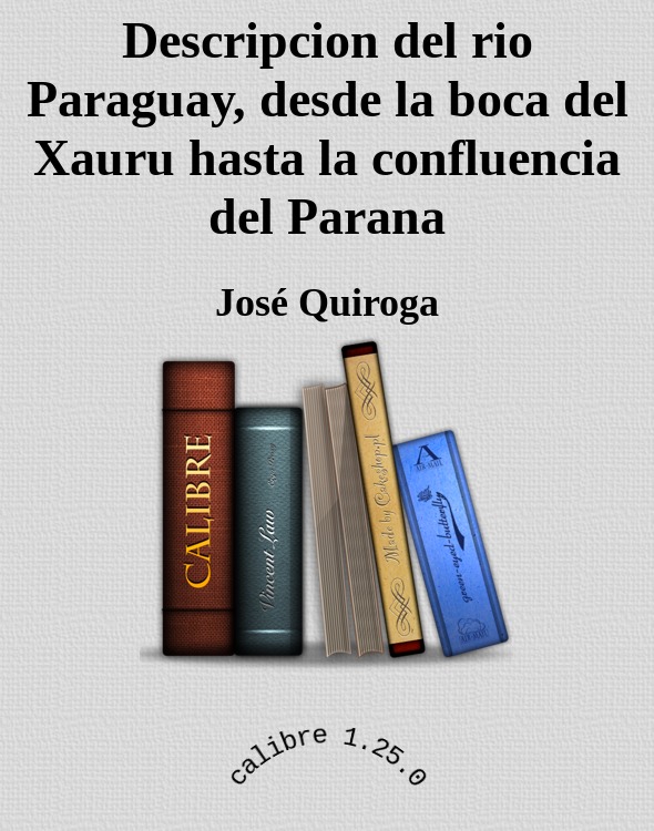 Descripcion del rio Paraguay, desde la boca del Xauru hasta la confluencia del Parana