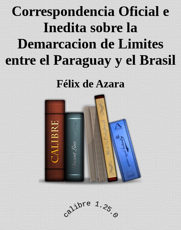 Correspondencia Oficial e Inedita sobre la Demarcacion de Limites entre el Paraguay y el Brasil