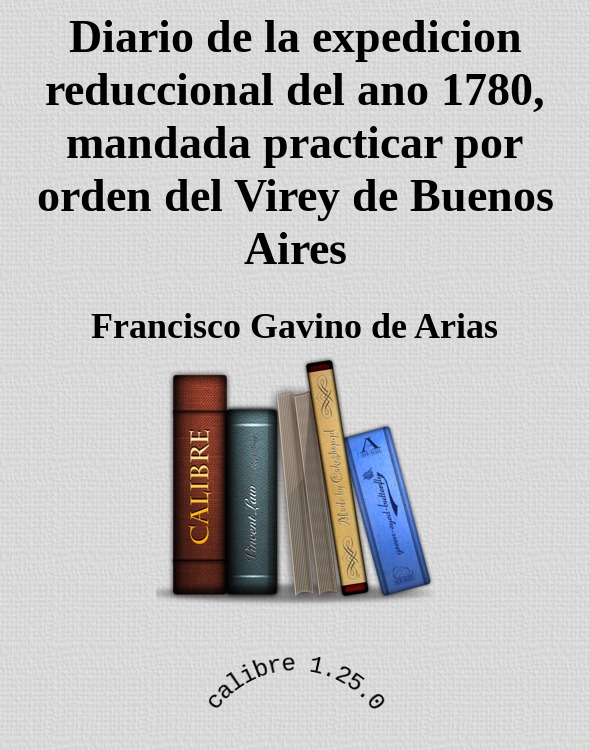 Diario de la expedicion reduccional del ano 1780, mandada practicar por orden del Virey de Buenos Aires