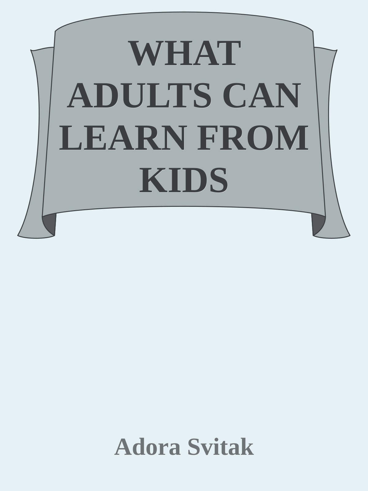 WHAT ADULTS CAN LEARN FROM KIDS